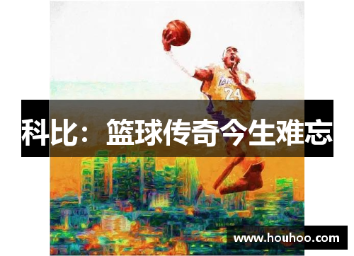 科比:篮球传奇今生难忘